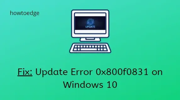 Cómo solucionar el error de actualización 0x800f0831 en Windows 10