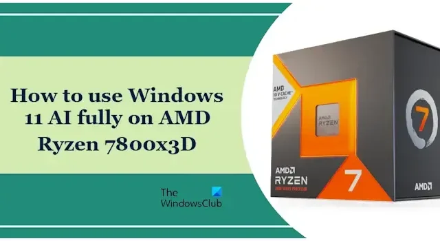 AMD Ryzen 7800x3D에서 Windows 11 AI를 최대한 활용하려면 어떻게 해야 하나요?