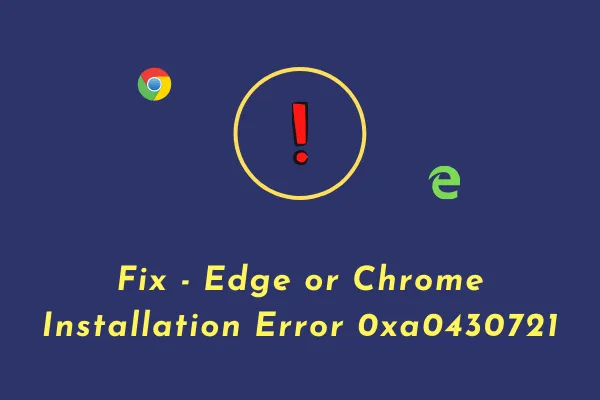 Correction de l'erreur d'installation Edge ou Chrome 0xa0430721