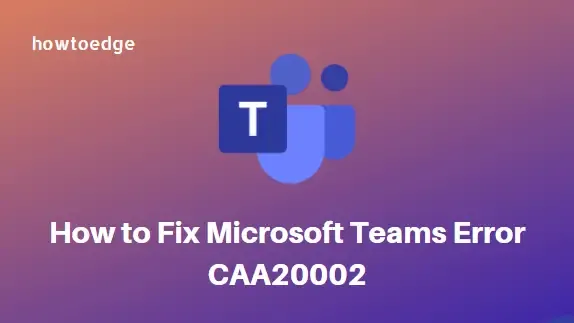 Guida alla risoluzione dei problemi: risoluzione dell’errore CAA20002 in Microsoft Teams