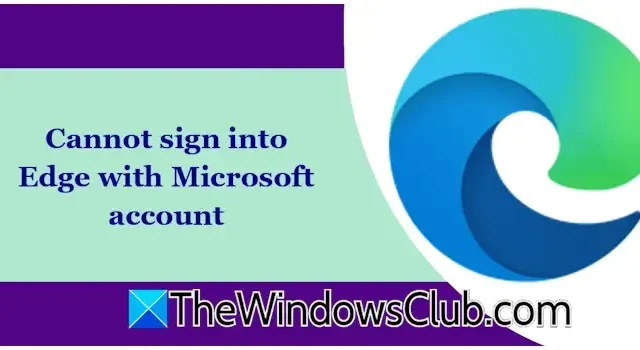 Unable to Sign In to Microsoft Edge Using My Microsoft Account