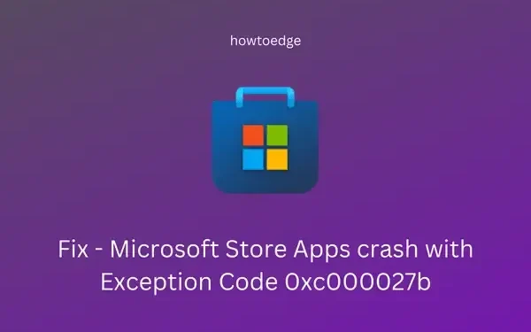 Comment résoudre le problème de plantage des applications du Microsoft Store avec le code d’exception 0xc000027b